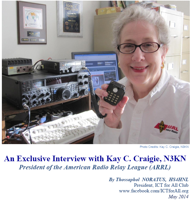 An Exclusive Interview with Kay C. Craigie, N3KN
President of the American Radio Relay League (ARRL) By Thossaphol NORATUS, HS4HNL President, ICT for All Club www.facebook.com/ICTforAll.org May 2014