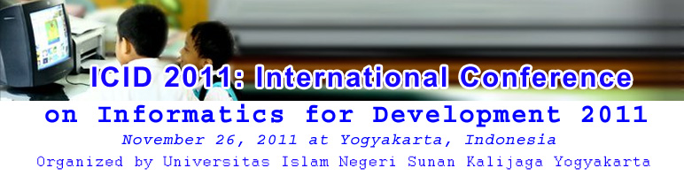 ICID 2011: International Conference on Informatics for Development 2011 OrganizerUniversitas Islam Negeri Sunan Kalijaga Yogyakarta	DetailsThe International Conference on Informatics for Development (ICID) aims to bring together researchers and practitioners interested in the application of information and communication technologies (ICT) to many aspects of life in general and to the specialized support to persons daily life in particular.